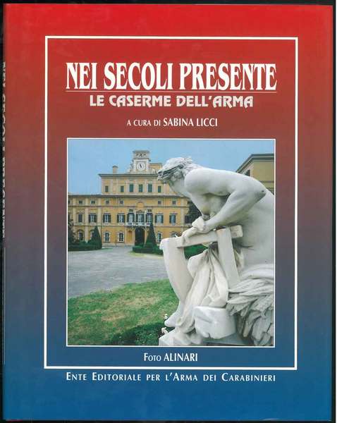Nei secoli presente. Le caserme dell'arma. Present through the centuries. …