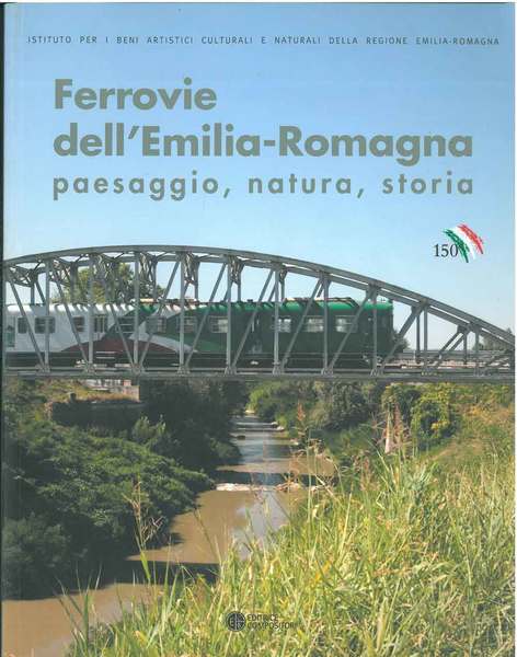 Ferrovie dell'Emilia-Romagna. Paesaggio, natura, storia