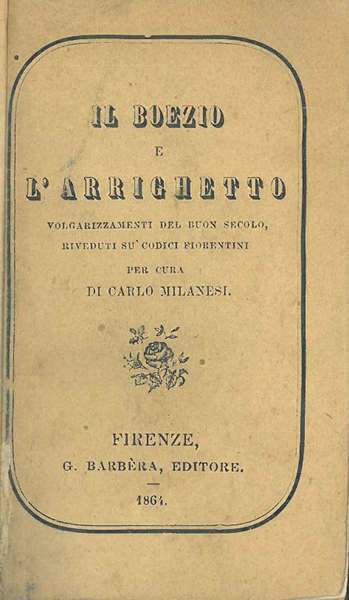 Il Boezio e l'Arrighetto. Volgarizzamenti del buon secolo riveduti su' …