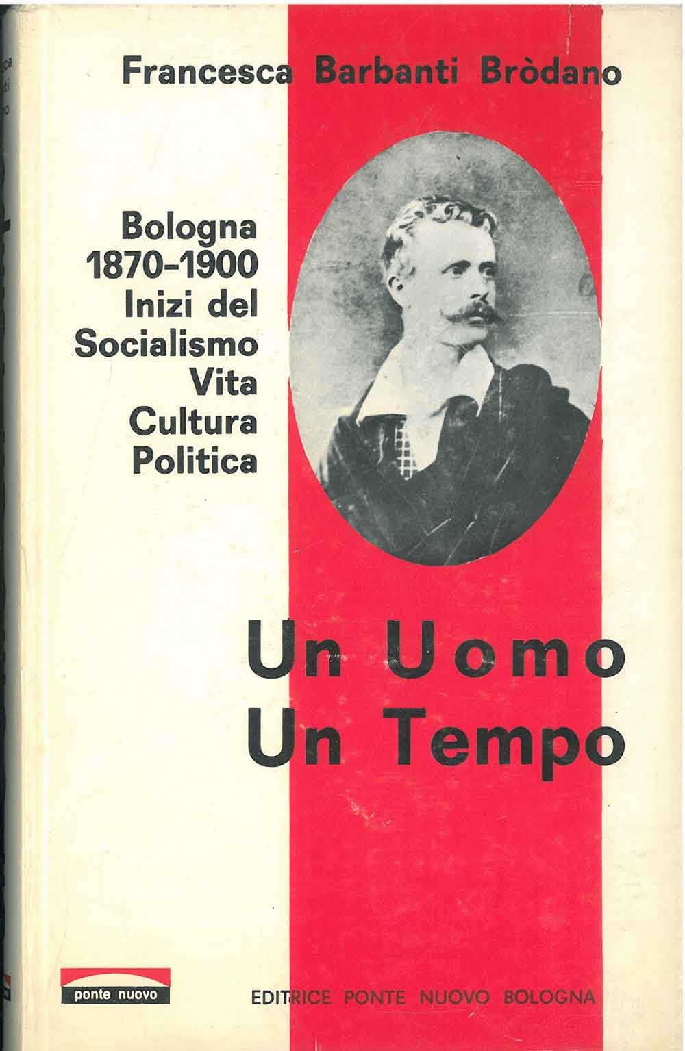 Un uomo un tempo. Bologna 1870-1900. Inizi del socialismo. Vita, …