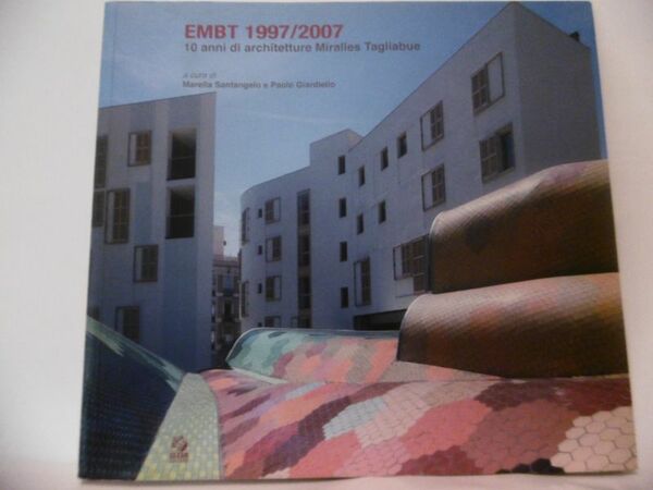 EMBT 1997/2007 10 ANNI DI ARCHITETTURE MIRALLES TAGLIABUE A CURA …