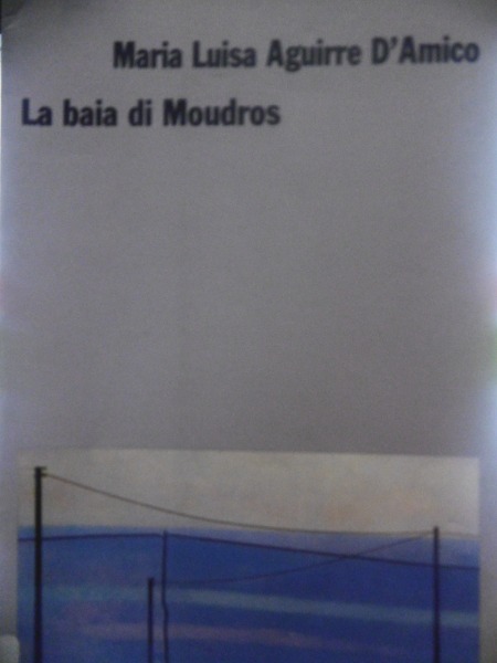 MARIA LUISA AGUIRRE D'AMICO LA BAIA DI MOUDROS EDIZIONI COSTA …