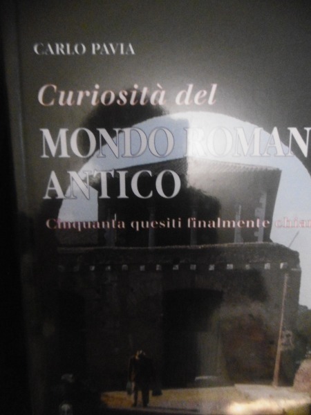 CURIOSITA' DEL MONDO ROMANO ANTICO CARLO PAVIA GANGEMI EDITORE 2001