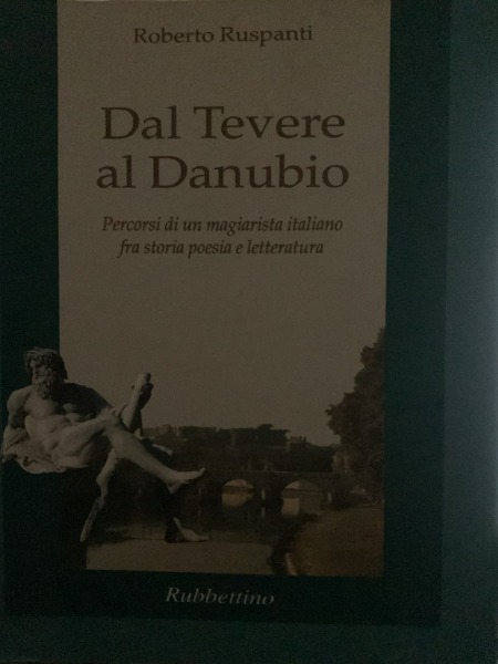 RUSPANTI ROBERTO DAL TEVERE AL DANUBIO. PERCORSI DI UN MAGIARISTA …