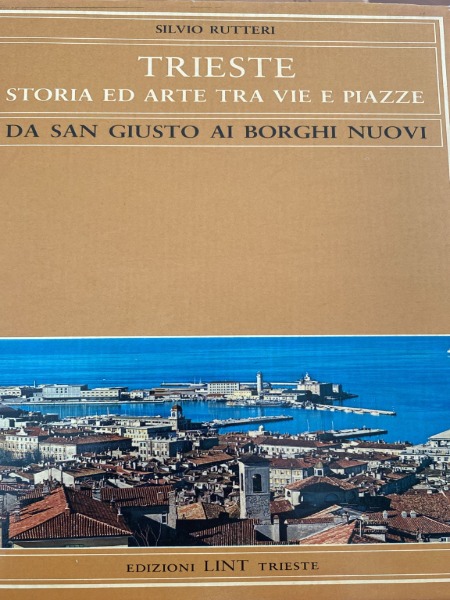 Rutteri Silvio. TRIESTE STORIA ED ARTE TRA VIE E PIAZZE. …