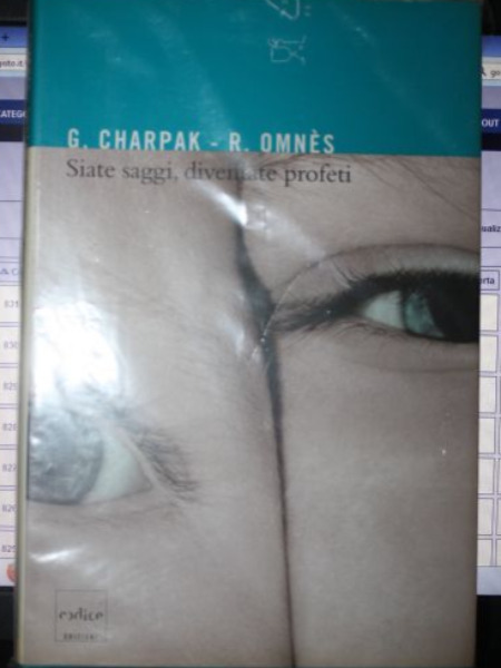Siate saggi, diventate profeti. G.Charpak, R.Omnes. 2004 Codice edizioni