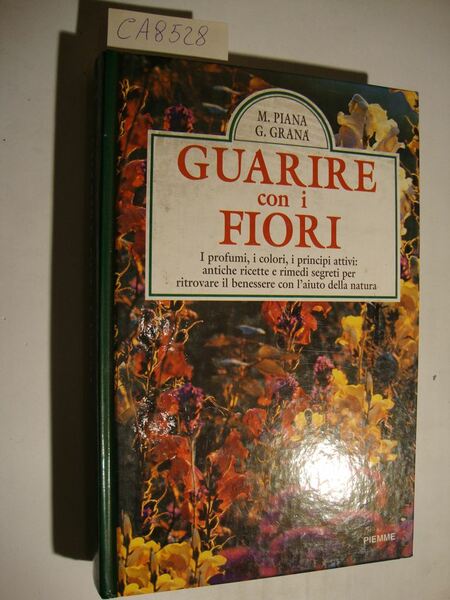 Guarire con i fiori - I profumi, i colori, i …