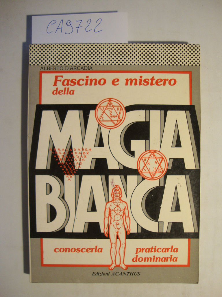 Fascino e mistero della magia bianca - Conoscerla praticarla dominarla