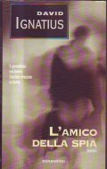 L' AMICO DELLA SPIA- Igiornalista era bravo. sarebbe bruciat5o in …