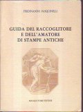 GUIDA DEL RACCOGLITORE E DELL'AMATORE DI STAMPE ANTICHE- Ristampa dell'edizione …