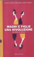 MADRI E FIGLIE UNA RIVOLUZIONE- Dal conflitto all' alleanza