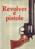 REVOLVER E PISTOLE- notizie tecniche e storiche