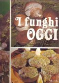 I FUNGHI OGGI- ENCICLOPEDIA DELLA CUCINA