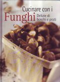 CUCINARE CON I FUNGHI- Delizie di boschi e prati