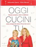 OGGI CUCINI TU- RICETTE SEMPLICI, VELOCI E DELIZIOSE DALLE PROTAGONISTE …