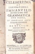 CELEBERRIMA ET EMENDATISSIMA EMMANUELIS ALVARI E SOC. IESU GRAMMATICA CUM …