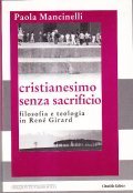 CRISTIANESIMO SENZA SACRIFICIO- FILOSOFIA E TEOLOGIA IN RENE' GIRARD