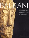 BALKANI- ANTICHE CIVILTA' TRA IL DANUBIO E L'ADRIATICO