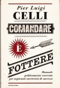 COMANDARE E' FOTTERE - MANUALE POLITICAMENTE SCORRETTO PER ASPIRANTI CARRIERISTI …