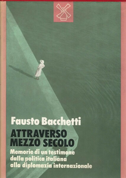 Attraverso mezzo secolo. Memorie di un testimone dalla politica italiana …