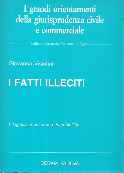 I fatti illeciti. Volume I Ingiustizia del danno. Imputabilità