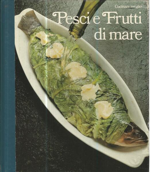 Cucinare meglio. Pesci e frutti di mare
