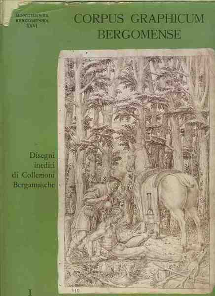 Corpus graphicum Bergomense disegni inediti di collezioni bergamasche Vol. 1