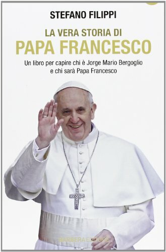 La vera storia di Papa Francesco. Un libro per capire …