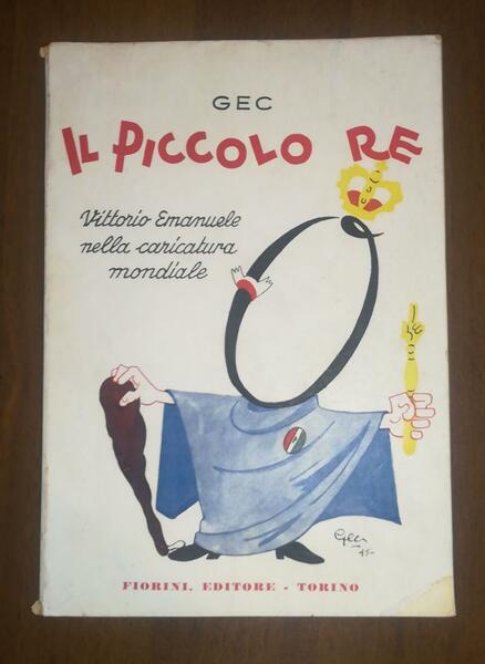 Il piccolo Re. Vittorio Emanuele nella caricatura mondiale.