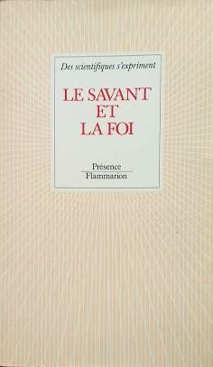 Le Savant et la Foi. Des scientifiques s'expriment