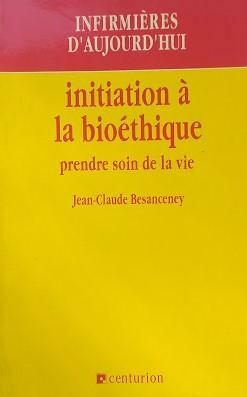 Initiation à la bioéthique. Prendre soin de la vie