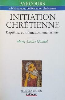 INITIATION CHRETIENNE. Baptême, confirmation, eucharistie