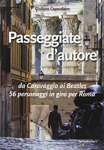 Passeggiate d\'autore. da Caravaggio ai Beatles 56 personaggi in giro …