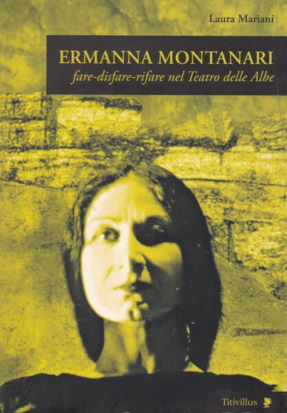 Ermanna Montanari. Fare-disfare-rifare nel Teatro delle Albe.