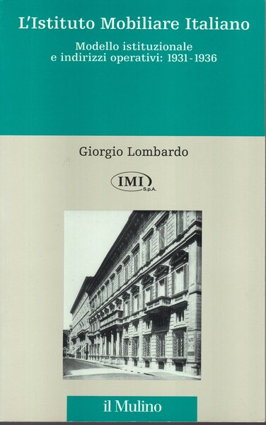 L'Istituto Mobiliare Italiano. Modello istituzionale e indirizzi operativi (1931-1936).