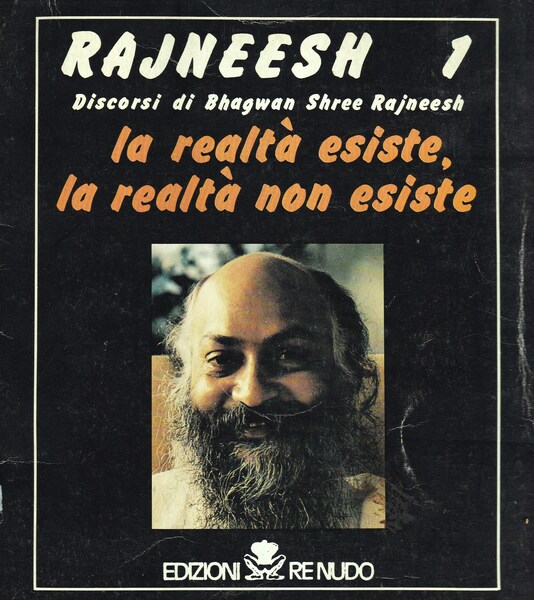 Rajneesh 1. Discorsi di Bhagwan Shree Rajneesh. La realtà esiste, …