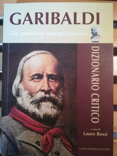 Garibaldi. Vita. Pensiero. Interpretazioni. Dizionario critico.