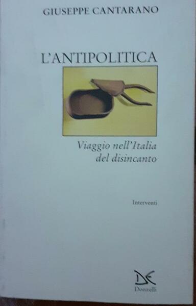 L' antipolitica . Viaggio nell'Italia del disincanto