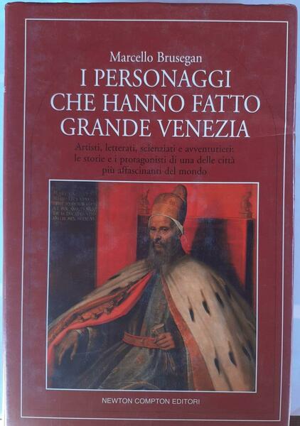 I personaggi che hanno fatto grande Venezia : artisti, letterati, …