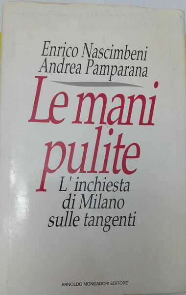 Le mani pulite. L'inchiesta di Milano sulle tangenti
