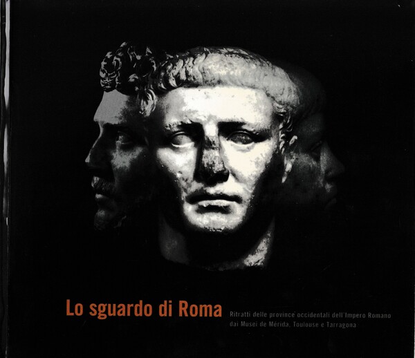 Lo sguardo di Roma. Ritratti delle province occidentali dell'impero Romano …