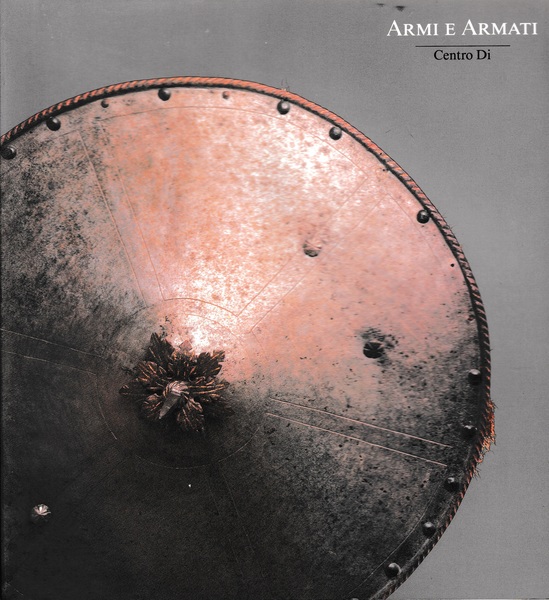 Armi e armati. Arte e cultura delle armi nella Toscana …