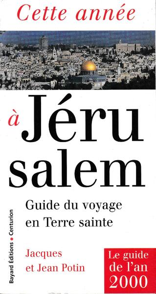 Cette annee a jerusalem : guide du voyage en terre …