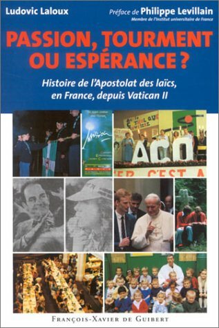 Passion, tourment ou espérance ? Histoire de l'Apostolat des laïcs, …