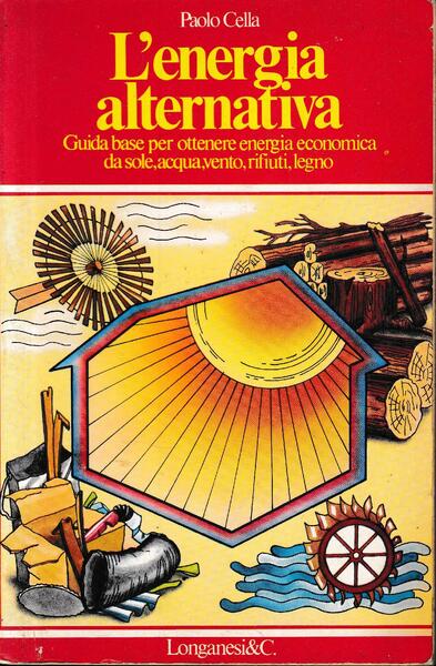 L'energia alternativa. Guida base per ottenere energia economica da sole, …