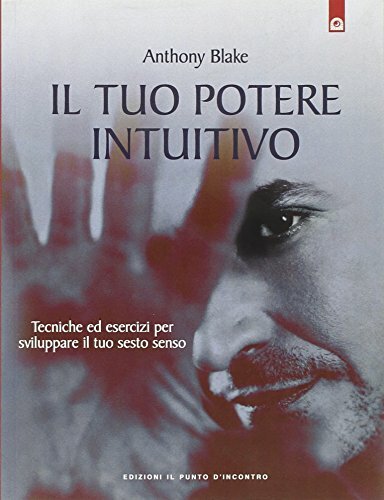 Il tuo potere intuitivo. Tecniche ed esercizi per sviluppare il …