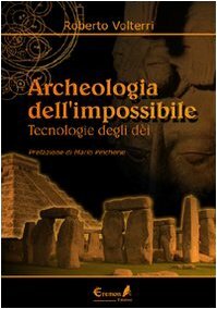 Archeologia dell'impossibile. Tecnologie degli dèi