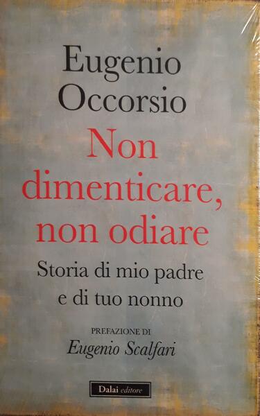 Non dimenticare, non odiare : storia di mio padre e …