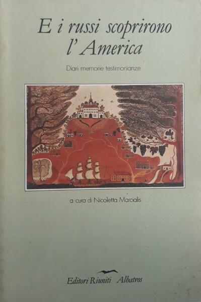 E i russi scoprirono l'America : diari, memorie, testimonianze
