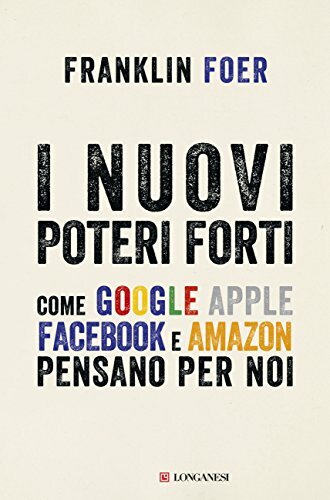 I nuovi poteri forti. Come Google Apple Facebook e Amazon …